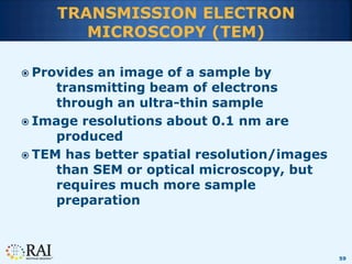 59
TRANSMISSION ELECTRON
MICROSCOPY (TEM)
 Provides an image of a sample by
transmitting beam of electrons
through an ult...