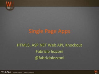Single Page Apps

HTML5, ASP.NET Web API, Knockout
         Fabrizio Iezzoni
        @fabrizioiezzoni
 
