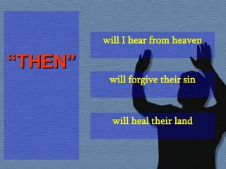 “ THEN” will I hear from heaven will forgive their sin will heal their land 