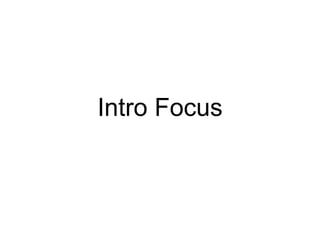 Intro Focus 
 
