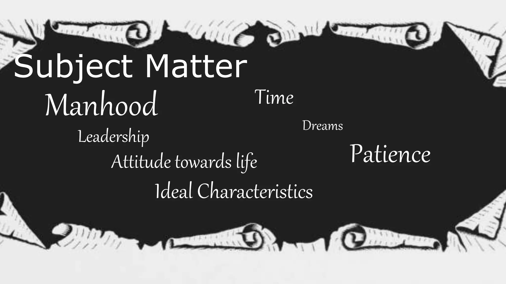 Subject Matter
Manhood
Leadership
Ideal Characteristics
Attitude towards life
Time
Dreams
Patience
 