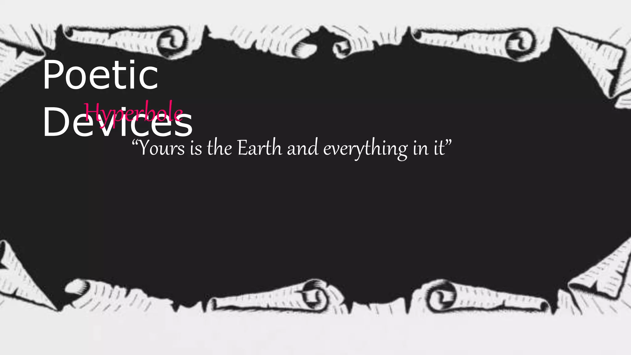 Poetic
DevicesHyperbole
“Yours is the Earth and everything in it”
 