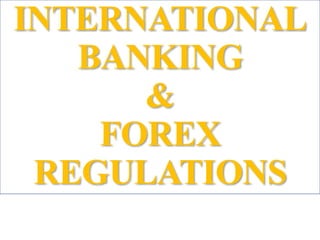 INTERNATIONAL
BANKING
&
FOREX
REGULATIONS
 