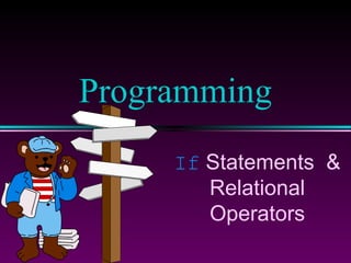 If Statements &
Relational
Operators
Programming
 