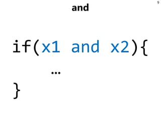 and
if(x1 and x2){
…
}
9
 