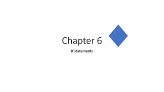 Chapter 6
If statements
 