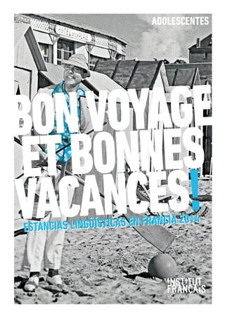 Estancias lingüísticas en francia 2014
Bonvoyage
etBONnes
vacances!Estancias lingüísticas en francia 2014
ADOLESCENTES
 