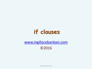 if clauses
www.ingilizcebankasi.com
©2016
ingilizcebankasi.com
 