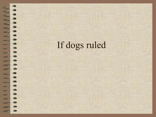 If dogs ruled 