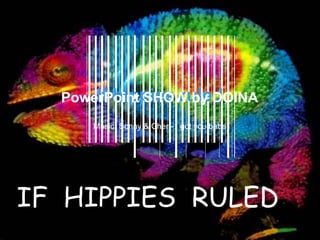 If hippies ruled PowerPoint SHOW by DOINA Music: Sonny & Cher - I got you babe IF  HIPPIES  RULED 