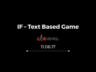 IF – Text Based Game
11.06.17
 