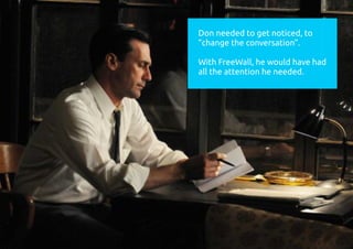 Don needed to get noticed, to
“change the conversation”.
With FreeWall, he would have had
all the attention he needed.
 