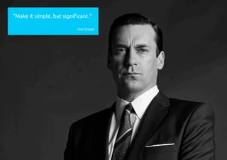 "Make it simple, but signiﬁcant."
Don Draper
 