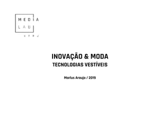 INOVAÇÃO & MODA
TECNOLOGIAS VESTÍVEIS
Marlus Araujo / 2019
 