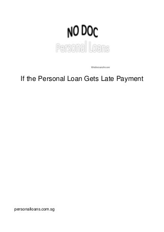 If the Personal Loan Gets Late Payment




personalloans.com.sg
 