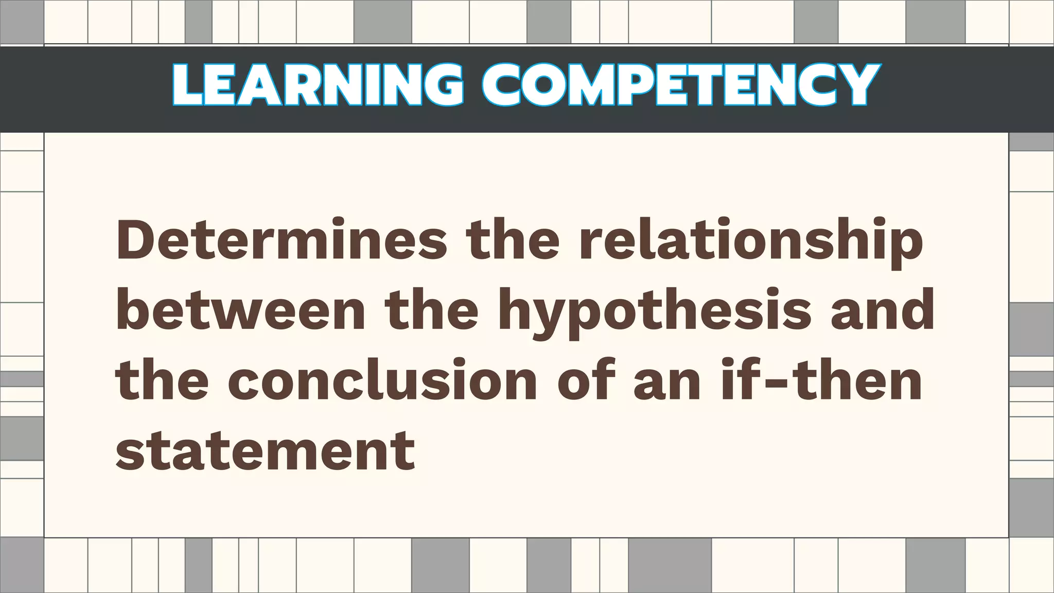 Determines the relationship
between the hypothesis and
the conclusion of an if-then
statement
 