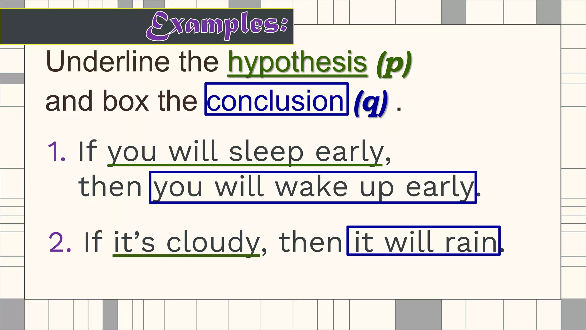 Underline the hypothesis (p)
and box the conclusion (q) .
 