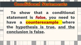 To show that a conditional
statement is false, you need to
have a counterexample where
the hypothesis is true, and the
conclusion is false.
 