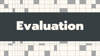 Evaluation
 