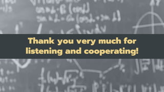 Thank you very much for
listening and cooperating!
 