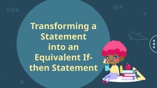 Transforming a
Statement
into an
Equivalent If-
then Statement
 