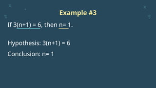 Example #3
If 3(n+1) = 6, then n= 1.
Hypothesis: 3(n+1) = 6
Conclusion: n= 1
 