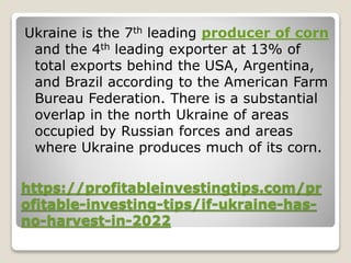 https://profitableinvestingtips.com/pr
ofitable-investing-tips/if-ukraine-has-
no-harvest-in-2022
Ukraine is the 7th leadi...