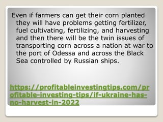 https://profitableinvestingtips.com/pr
ofitable-investing-tips/if-ukraine-has-
no-harvest-in-2022
Even if farmers can get ...