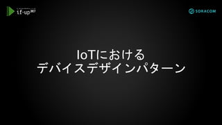 IoTにおける
デバイスデザインパターン
 