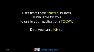 ©2017
Data from these trusted sources
is available for you
to use in your applications TODAY.
Data you can LINK to.
 