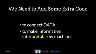©2017
We Need to Add Some Extra Code
• to connect DATA
• to make information
interpretable by machines
 
