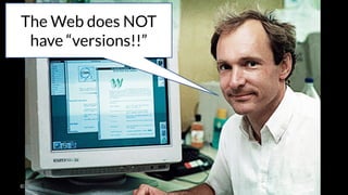 ©2017
Web 1.0 – Linking Documents
The Web does NOT
have “versions!!”
 