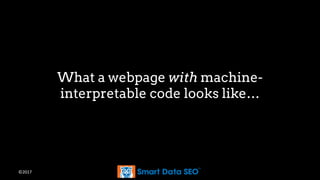 ©2017
What a webpage with machine-
interpretable code looks like…
 