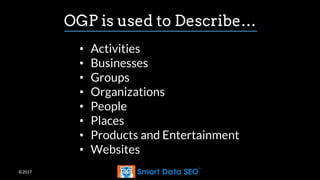 ©2017
• Activities
• Businesses
• Groups
• Organizations
• People
• Places
• Products and Entertainment
• Websites
OGP is used to Describe…
 