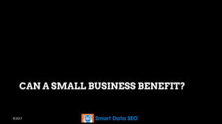 ©2017
CAN A SMALL BUSINESS BENEFIT?
 