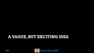 ©2017
A VAGUE, BUT EXCITING IDEA
 