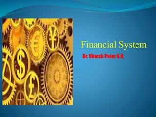 Financial System
Dr. Vinosh Peter K.V,
 