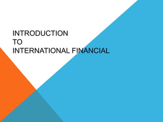 INTRODUCTION
TO
INTERNATIONAL FINANCIAL
 