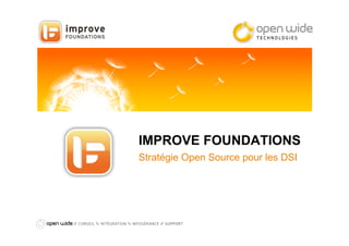 IMPROVE FOUNDATIONS
Stratégie Open Source pour les DSI
 