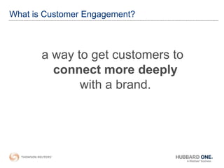 What is Customer Engagement?
a way to get customers to
connect more deeply
with a brand.
 