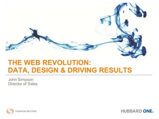 THE WEB REVOLUTION:DATA, DESIGN & DRIVING RESULTS John Simpson Director of Sales 
