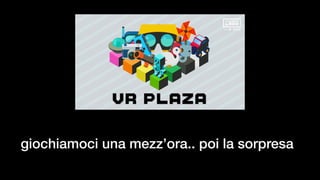 giochiamoci una mezz’ora.. poi la sorpresa
 