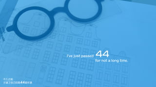 I’ve just passed 44for not a long time.
不久之前
才過了自己的第44個年頭
 