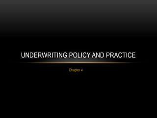 Chapter 4
UNDERWRITING POLICY AND PRACTICE
 