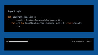 import tqdm
def backfill_toggles():
count = FeatureToggle.objects.count()
for org in tqdm(FeatureToggle.objects.all(), count=count):
...
 