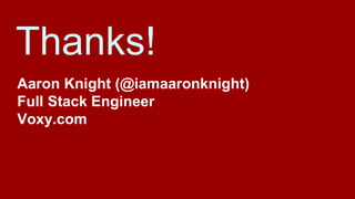 Aaron Knight (@iamaaronknight)
Full Stack Engineer
Voxy.com
Thanks!
 