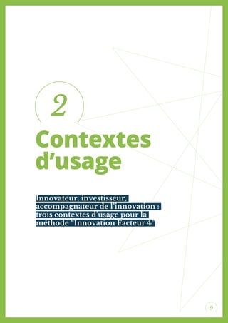 9
Contextes
d’usage
Innovateur, investisseur,
accompagnateur de l’innovation :
trois contextes d’usage pour la
méthode “Innovation Facteur 4”
2
 