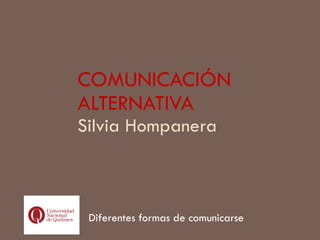 COMUNICACIÓN ALTERNATIVA Silvia Hompanera Diferentes formas de comunicarse 