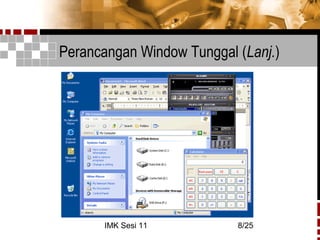 IMK Sesi 11 8/25
Perancangan Window Tunggal (Lanj.)
 