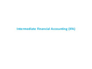 Intermediate Financial Accounting (IFA)
 